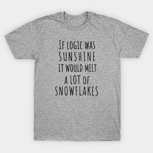 If Logic Was Sunshine it Would Melt a Lot of Snowflakes T-Shirt